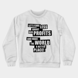 Let’s care less about our profits and make the world a better place! (1C) Crewneck Sweatshirt